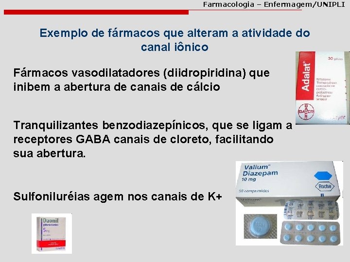 Farmacologia – Enfermagem/UNIPLI Exemplo de fármacos que alteram a atividade do canal iônico Fármacos