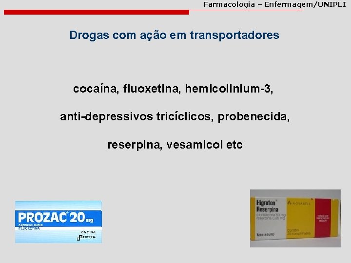 Farmacologia – Enfermagem/UNIPLI Drogas com ação em transportadores cocaína, fluoxetina, hemicolinium-3, anti-depressivos tricíclicos, probenecida,