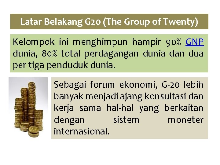 Latar Belakang G 20 (The Group of Twenty) Kelompok ini menghimpun hampir 90% GNP