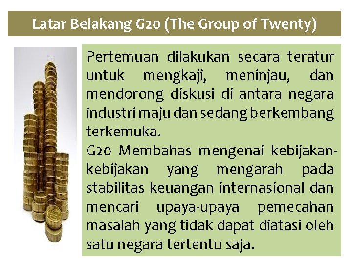 Latar Belakang G 20 (The Group of Twenty) Pertemuan dilakukan secara teratur untuk mengkaji,