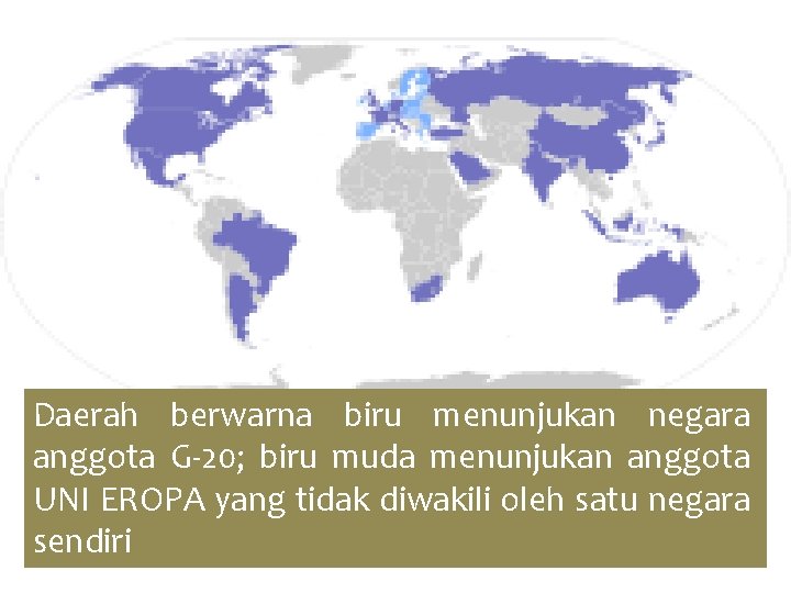 Daerah berwarna biru menunjukan negara anggota G-20; biru muda menunjukan anggota UNI EROPA yang