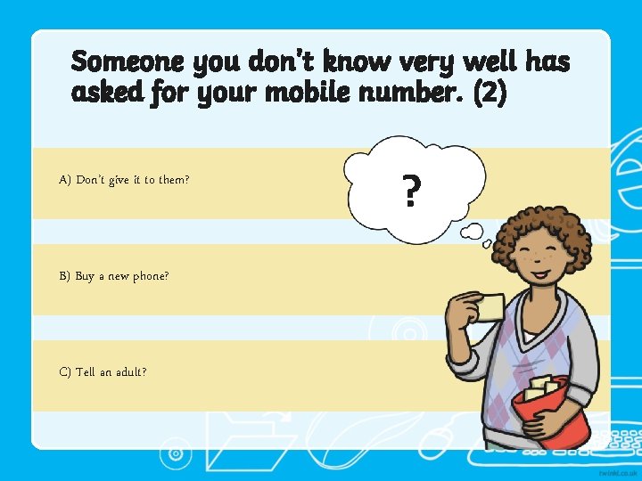 Someone you don’t know very well has asked for your mobile number. (2) A)