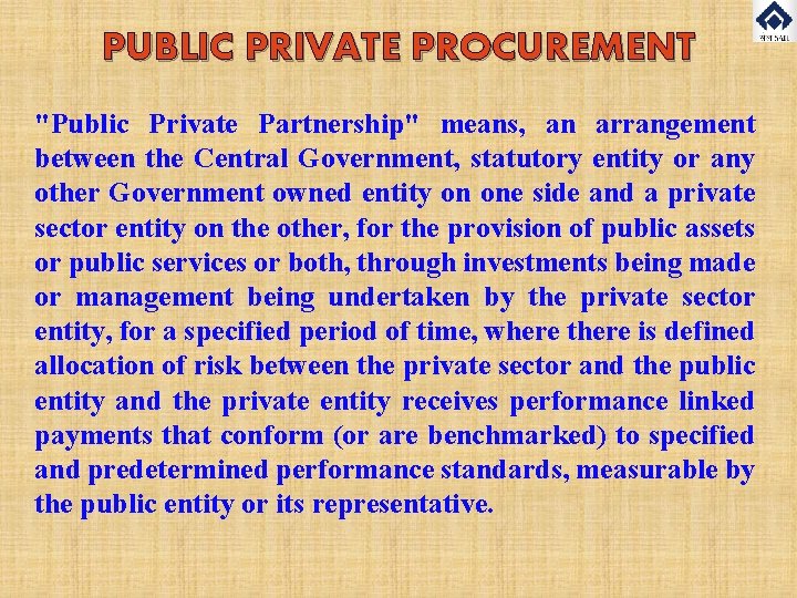 PUBLIC PRIVATE PROCUREMENT "Public Private Partnership" means, an arrangement between the Central Government, statutory