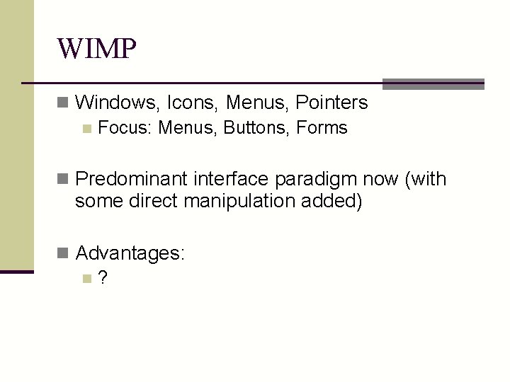 WIMP n Windows, Icons, Menus, Pointers n Focus: Menus, Buttons, Forms n Predominant interface