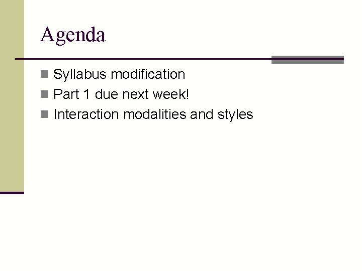 Agenda n Syllabus modification n Part 1 due next week! n Interaction modalities and