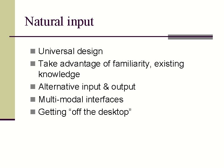 Natural input n Universal design n Take advantage of familiarity, existing knowledge n Alternative