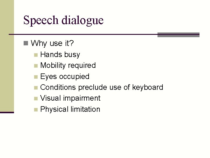 Speech dialogue n Why use it? n Hands busy n Mobility required n Eyes