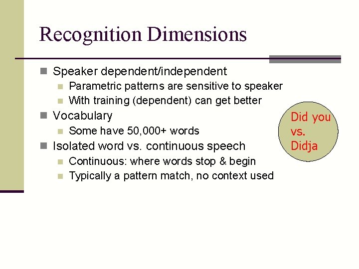 Recognition Dimensions n Speaker dependent/independent n Parametric patterns are sensitive to speaker n With