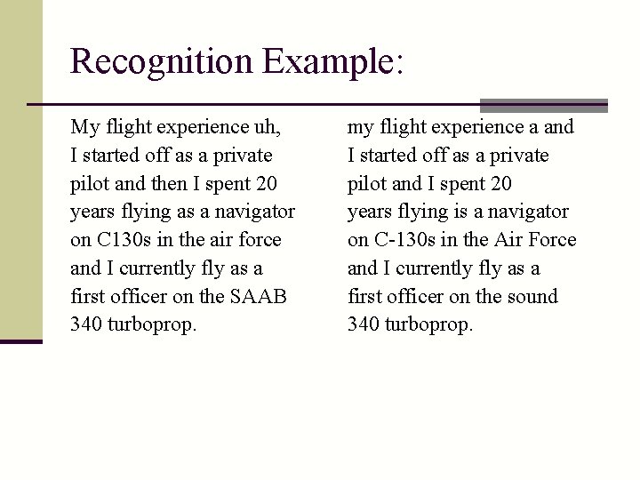 Recognition Example: My flight experience uh, I started off as a private pilot and