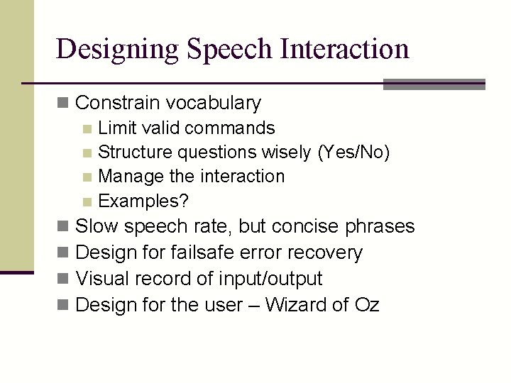 Designing Speech Interaction n Constrain vocabulary n Limit valid commands n Structure questions wisely