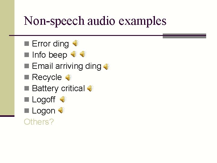 Non-speech audio examples Error ding Info beep Email arriving ding Recycle Battery critical Logoff