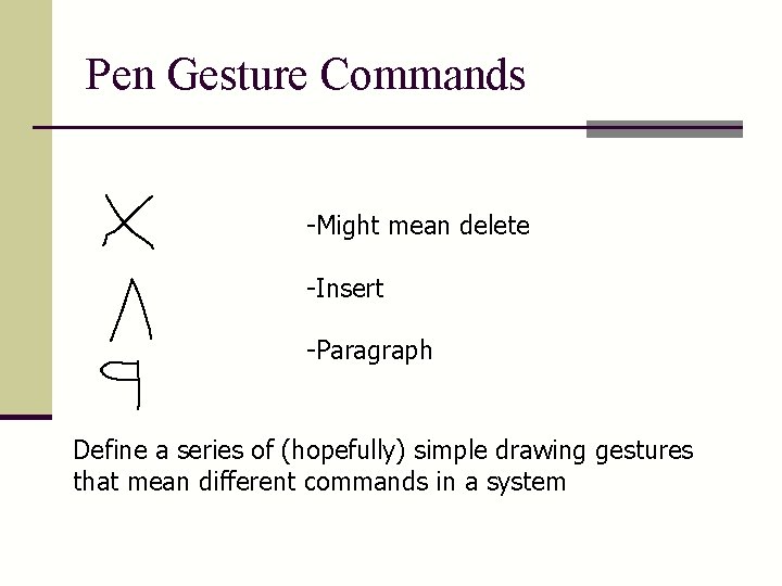 Pen Gesture Commands -Might mean delete -Insert -Paragraph Define a series of (hopefully) simple