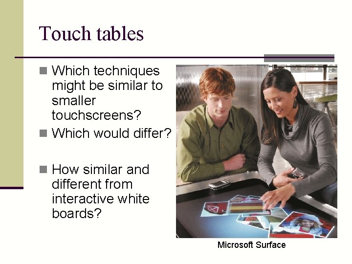 Touch tables n Which techniques might be similar to smaller touchscreens? n Which would