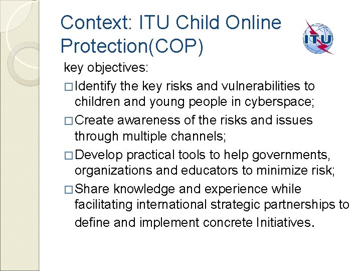 Context: ITU Child Online Protection(COP) key objectives: � Identify the key risks and vulnerabilities