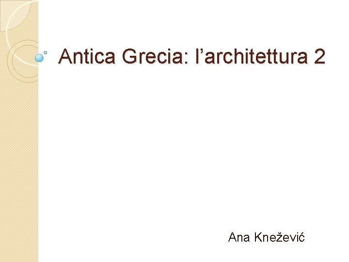 Antica Grecia: l’architettura 2 Ana Knežević 