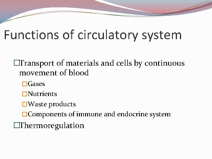 Functions of circulatory system �Transport of materials and cells by continuous movement of blood