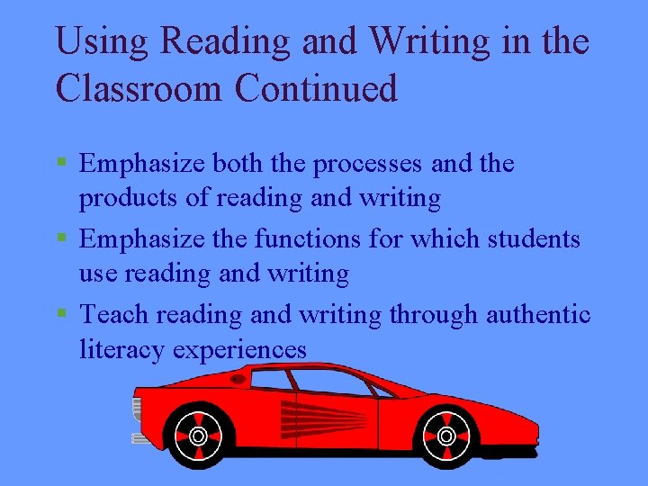 Using Reading and Writing in the Classroom Continued § Emphasize both the processes and