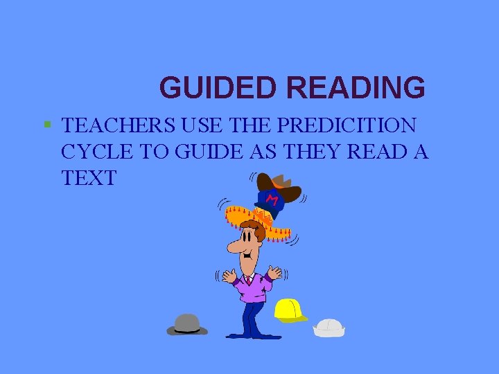 GUIDED READING § TEACHERS USE THE PREDICITION CYCLE TO GUIDE AS THEY READ A