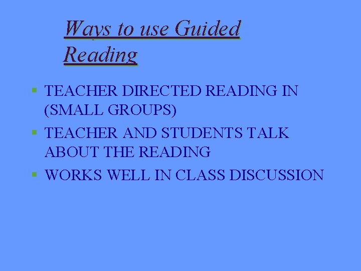 Ways to use Guided Reading § TEACHER DIRECTED READING IN (SMALL GROUPS) § TEACHER