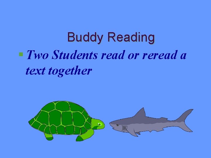 Buddy Reading § Two Students read or reread a text together 
