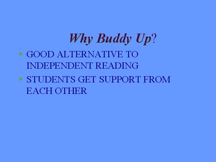 Why Buddy Up? Up § GOOD ALTERNATIVE TO INDEPENDENT READING § STUDENTS GET SUPPORT