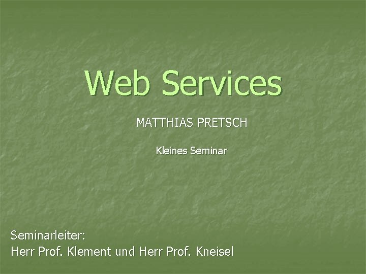 Web Services MATTHIAS PRETSCH Kleines Seminarleiter: Herr Prof. Klement und Herr Prof. Kneisel 