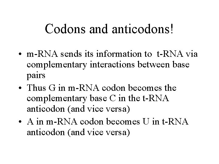 Codons and anticodons! • m-RNA sends its information to t-RNA via complementary interactions between
