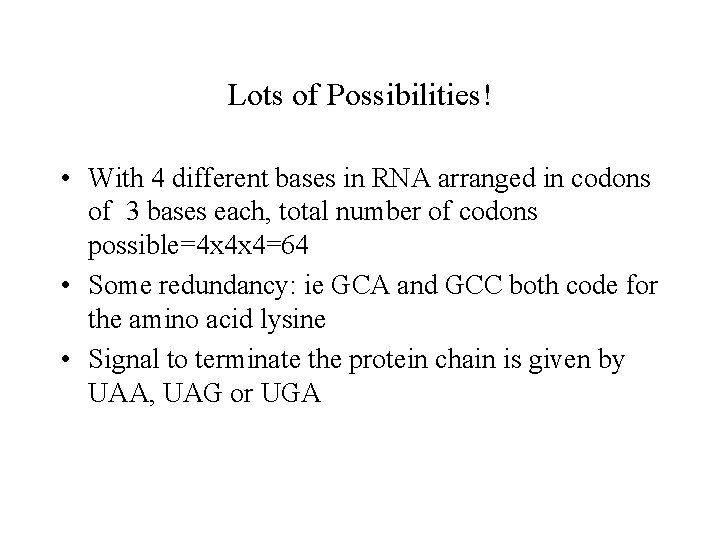 Lots of Possibilities! • With 4 different bases in RNA arranged in codons of
