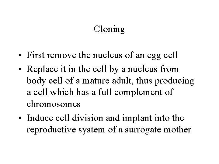 Cloning • First remove the nucleus of an egg cell • Replace it in