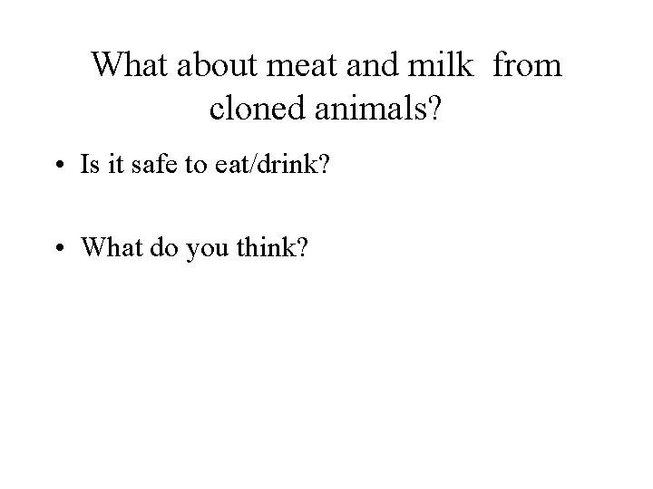What about meat and milk from cloned animals? • Is it safe to eat/drink?