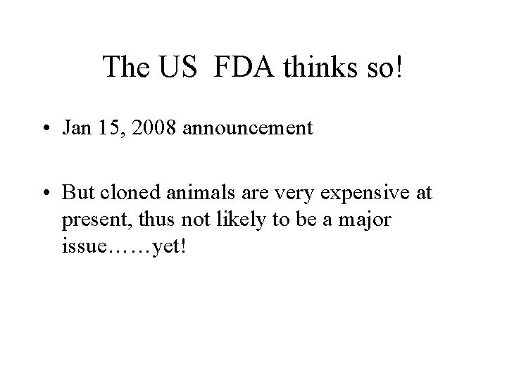 The US FDA thinks so! • Jan 15, 2008 announcement • But cloned animals