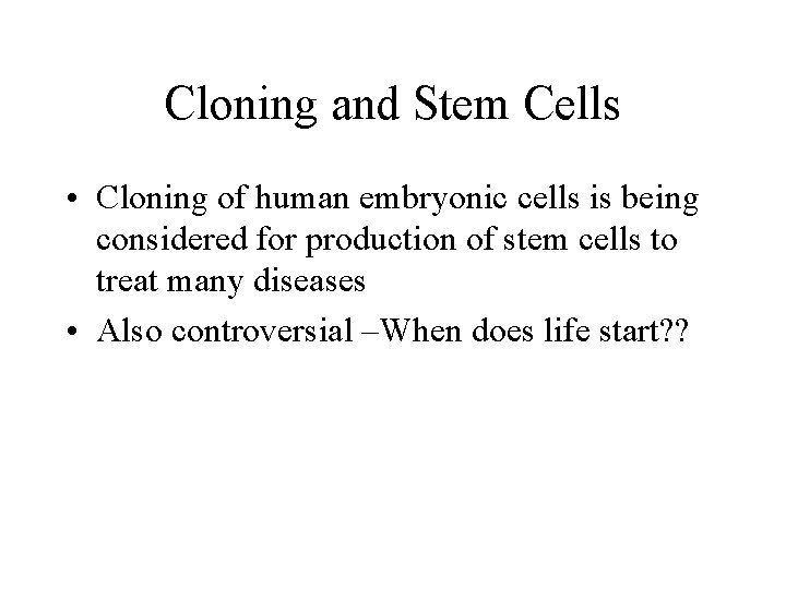 Cloning and Stem Cells • Cloning of human embryonic cells is being considered for