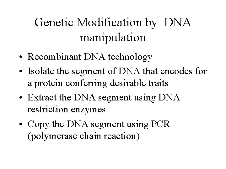 Genetic Modification by DNA manipulation • Recombinant DNA technology • Isolate the segment of