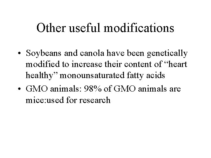 Other useful modifications • Soybeans and canola have been genetically modified to increase their