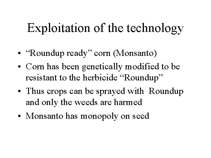 Exploitation of the technology • “Roundup ready” corn (Monsanto) • Corn has been genetically