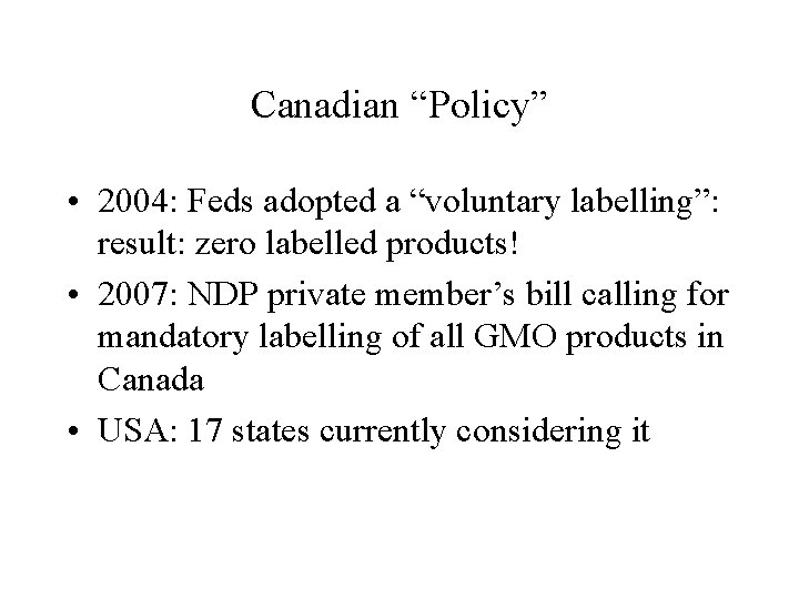 Canadian “Policy” • 2004: Feds adopted a “voluntary labelling”: result: zero labelled products! •
