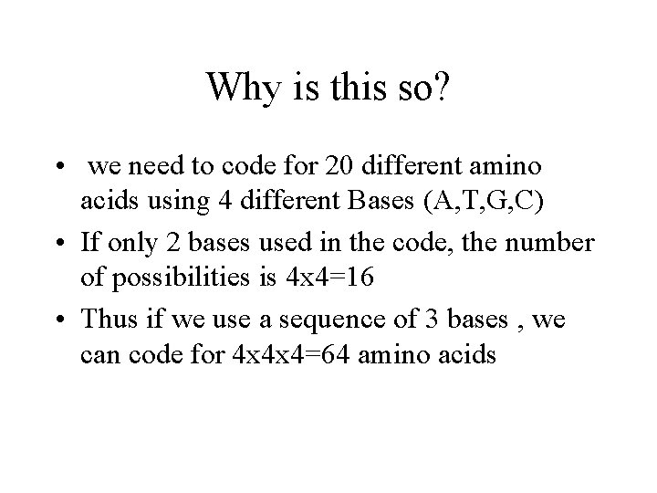 Why is this so? • we need to code for 20 different amino acids