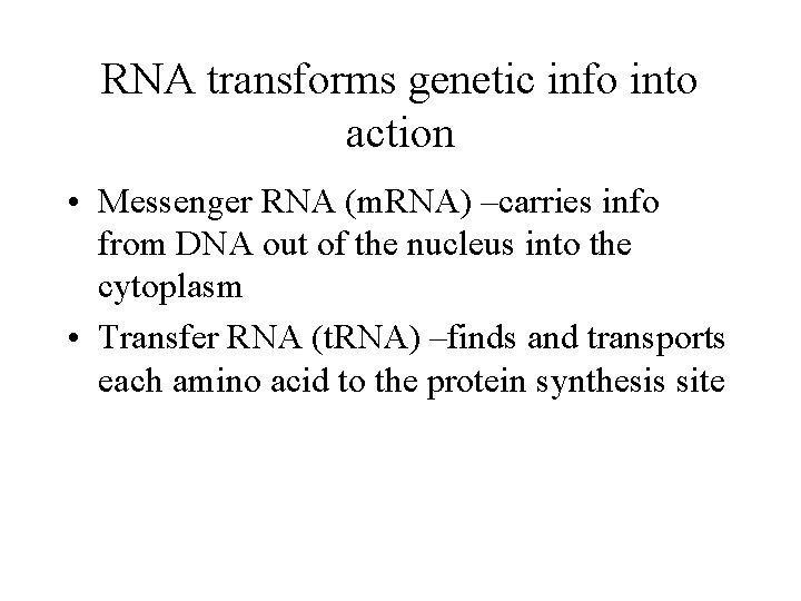 RNA transforms genetic info into action • Messenger RNA (m. RNA) –carries info from