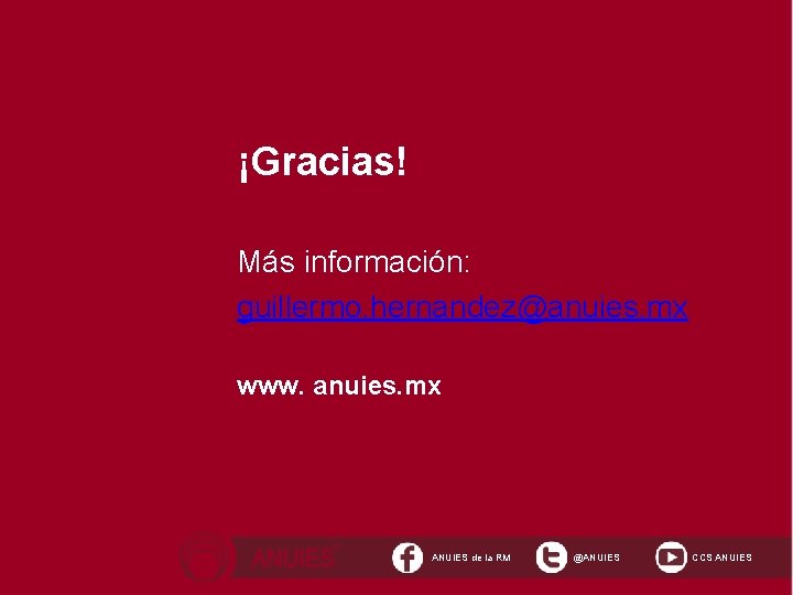 ¡Gracias! Más información: guillermo. hernandez@anuies. mx www. anuies. mx ANUIES de la RM @ANUIES