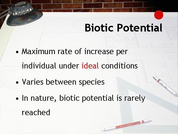 Biotic Potential • Maximum rate of increase per individual under ideal conditions • Varies