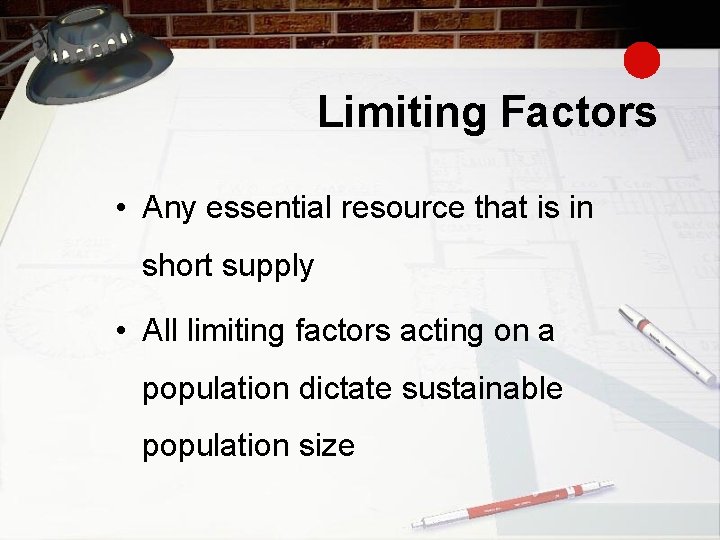 Limiting Factors • Any essential resource that is in short supply • All limiting