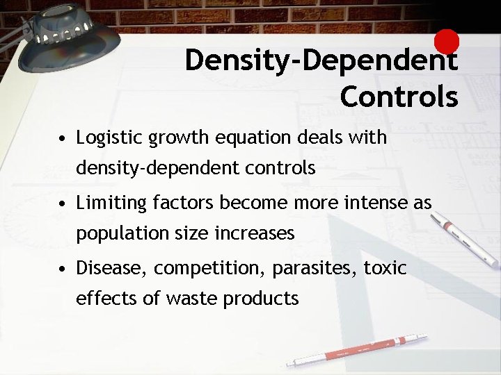 Density-Dependent Controls • Logistic growth equation deals with density-dependent controls • Limiting factors become