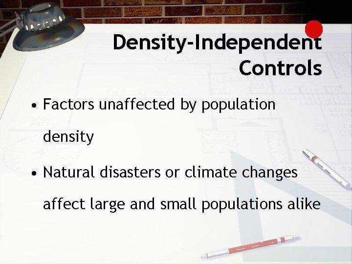 Density-Independent Controls • Factors unaffected by population density • Natural disasters or climate changes