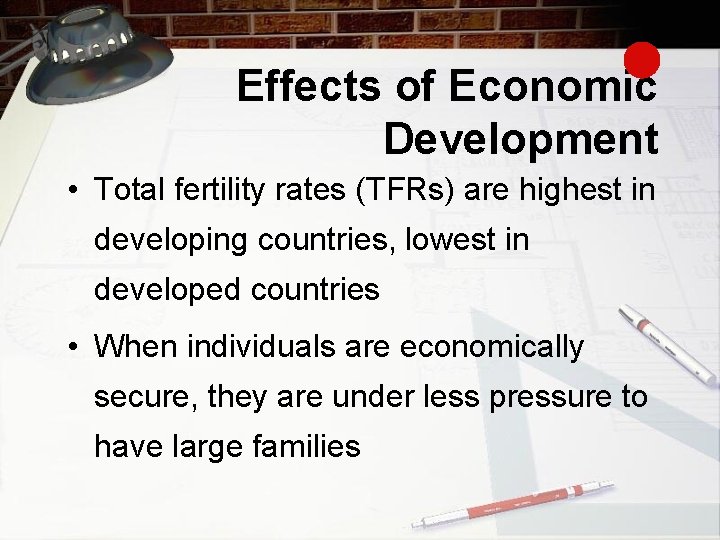 Effects of Economic Development • Total fertility rates (TFRs) are highest in developing countries,