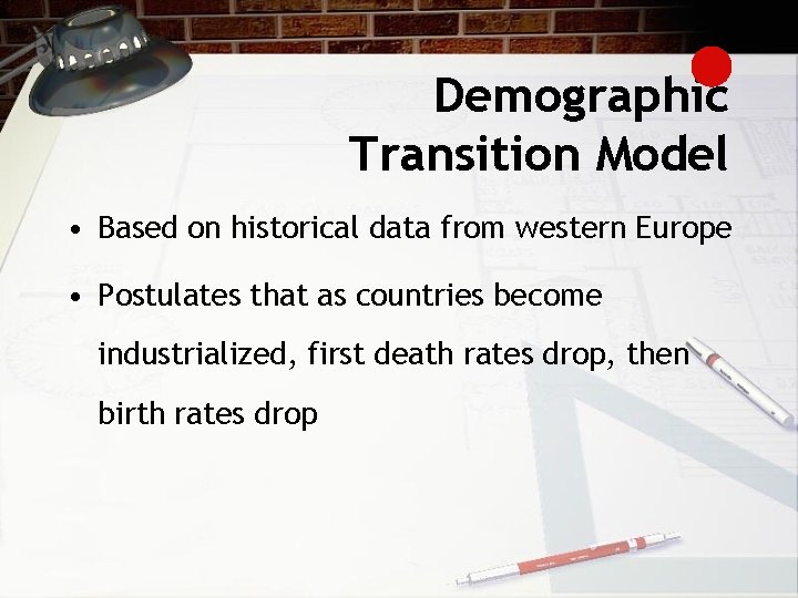 Demographic Transition Model • Based on historical data from western Europe • Postulates that