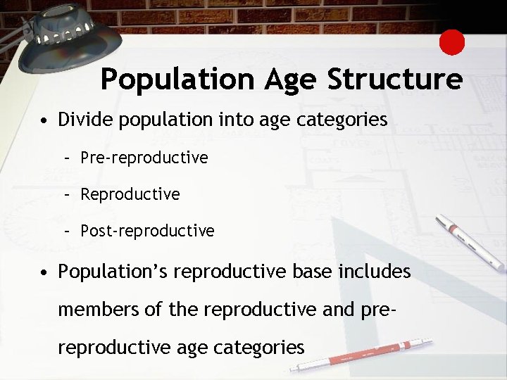 Population Age Structure • Divide population into age categories – Pre-reproductive – Reproductive –