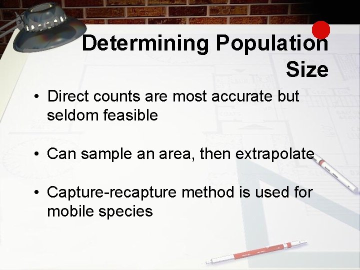 Determining Population Size • Direct counts are most accurate but seldom feasible • Can