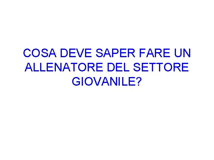 COSA DEVE SAPER FARE UN ALLENATORE DEL SETTORE GIOVANILE? 