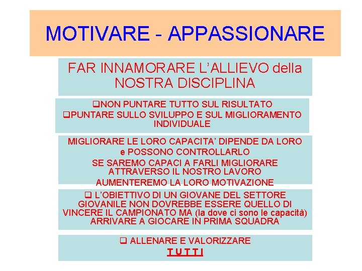 MOTIVARE - APPASSIONARE FAR INNAMORARE L’ALLIEVO della NOSTRA DISCIPLINA q. NON PUNTARE TUTTO SUL