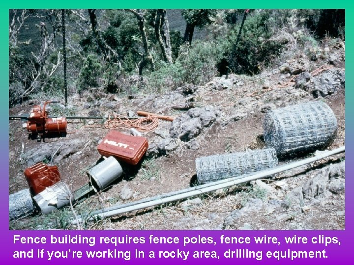 Fence building requires fence poles, fence wire, wire clips, and if you’re working in